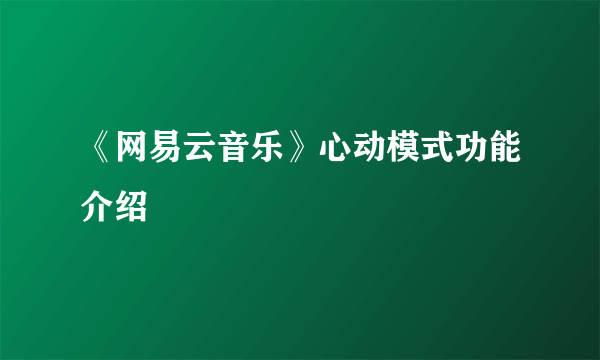 《网易云音乐》心动模式功能介绍