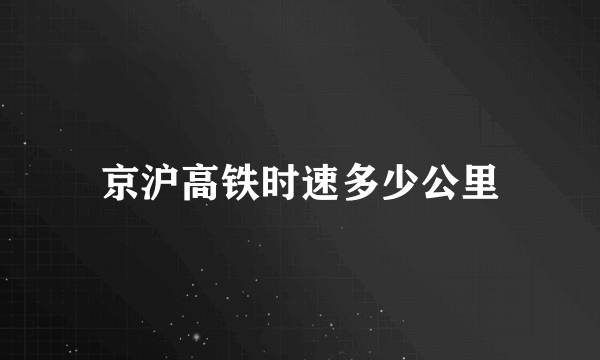 京沪高铁时速多少公里