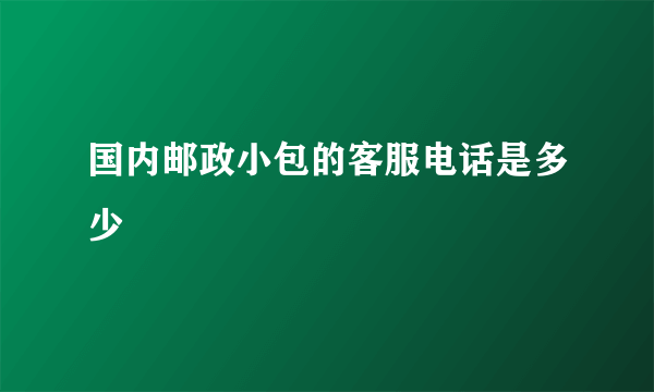 国内邮政小包的客服电话是多少