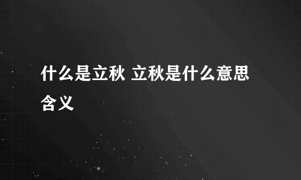 什么是立秋 立秋是什么意思含义