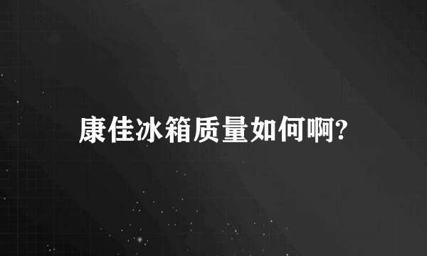 康佳冰箱质量如何啊?