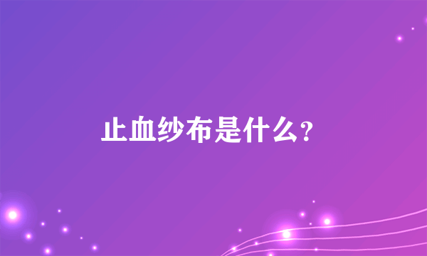 止血纱布是什么？