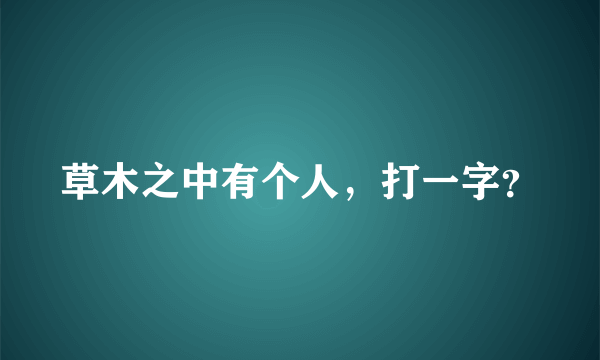 草木之中有个人，打一字？