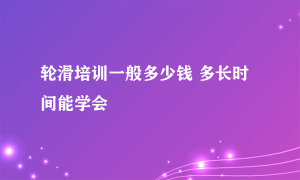 轮滑培训一般多少钱 多长时间能学会