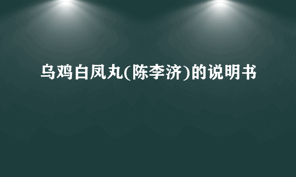 乌鸡白凤丸(陈李济)的说明书