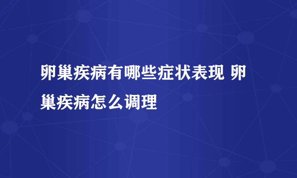 卵巢疾病有哪些症状表现 卵巢疾病怎么调理