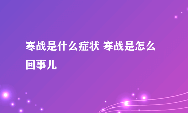 寒战是什么症状 寒战是怎么回事儿