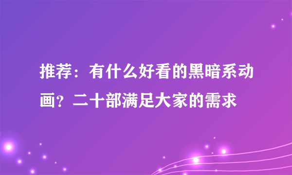 推荐：有什么好看的黑暗系动画？二十部满足大家的需求