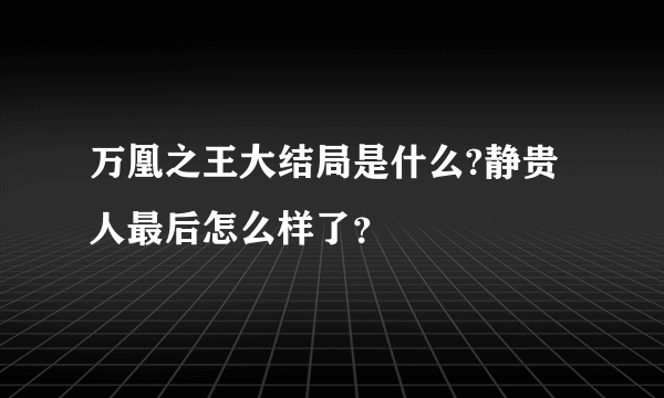 万凰之王大结局是什么?静贵人最后怎么样了？