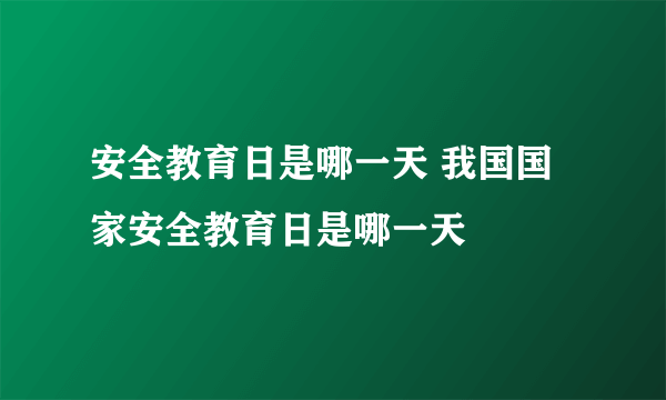 安全教育日是哪一天 我国国家安全教育日是哪一天