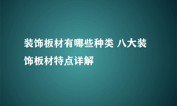 装饰板材有哪些种类 八大装饰板材特点详解