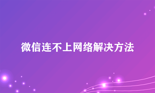 微信连不上网络解决方法