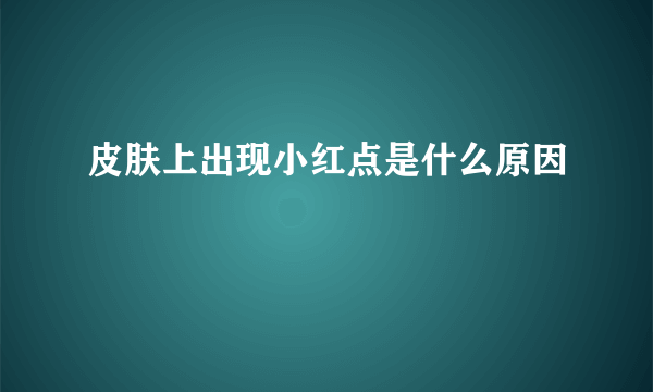 皮肤上出现小红点是什么原因