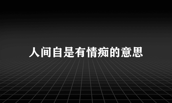 人间自是有情痴的意思