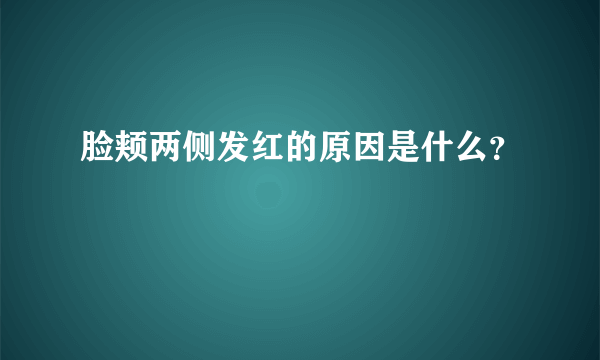 脸颊两侧发红的原因是什么？