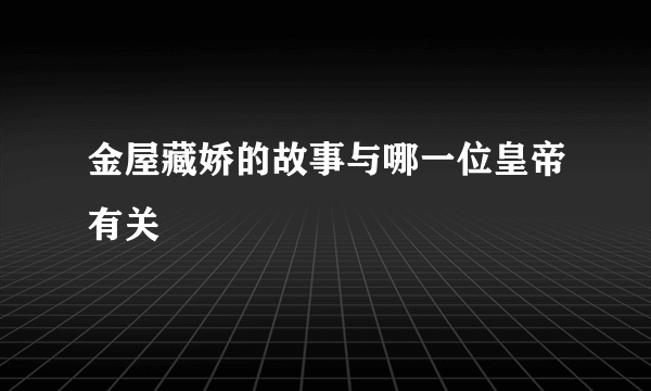 金屋藏娇的故事与哪一位皇帝有关