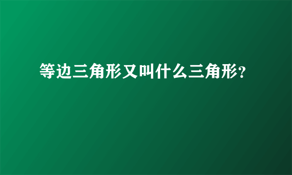 等边三角形又叫什么三角形？