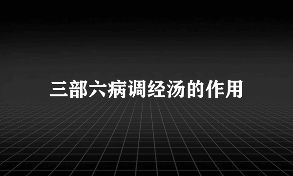 三部六病调经汤的作用