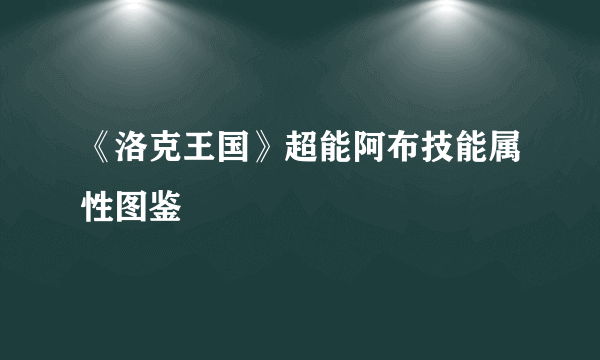 《洛克王国》超能阿布技能属性图鉴