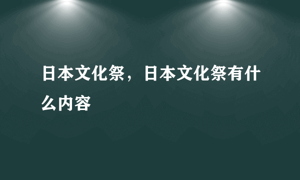 日本文化祭，日本文化祭有什么内容