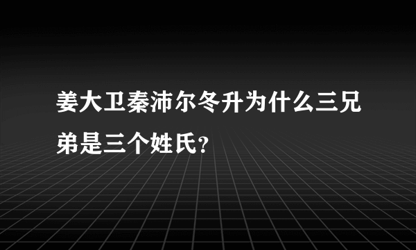 姜大卫秦沛尔冬升为什么三兄弟是三个姓氏？