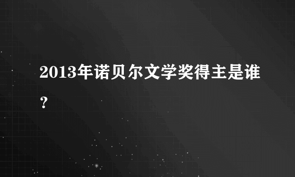 2013年诺贝尔文学奖得主是谁？