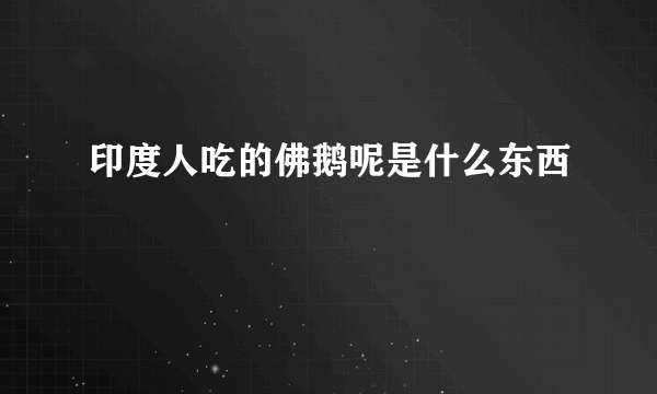 印度人吃的佛鹅呢是什么东西