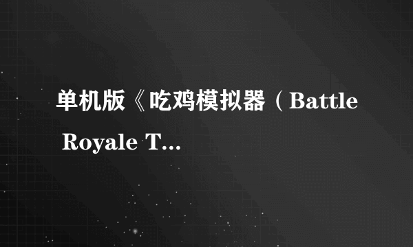 单机版《吃鸡模拟器（Battle Royale Trainer）》上架Steam 能帮你练枪还不吃配置