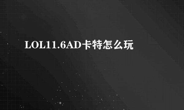 LOL11.6AD卡特怎么玩