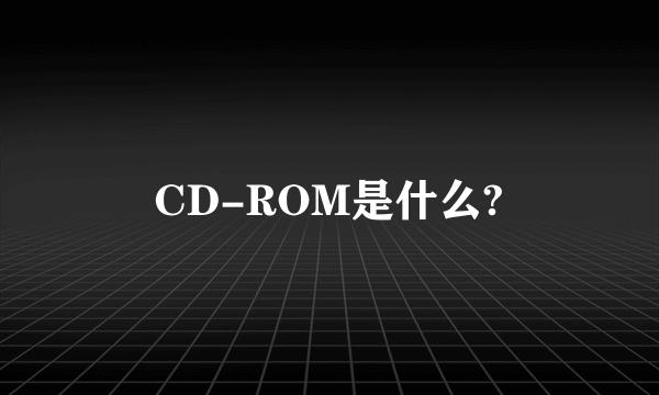 CD-ROM是什么?