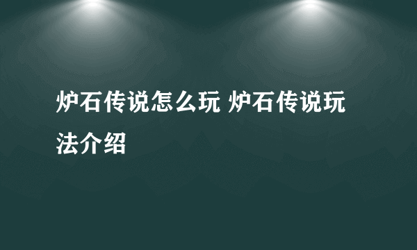 炉石传说怎么玩 炉石传说玩法介绍