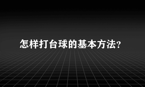 怎样打台球的基本方法？