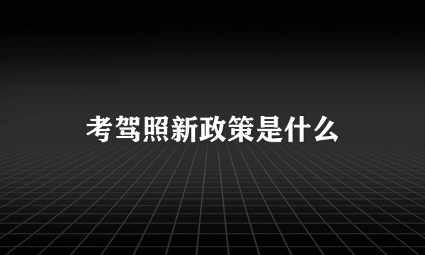 考驾照新政策是什么