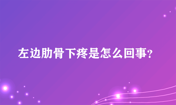 左边肋骨下疼是怎么回事？