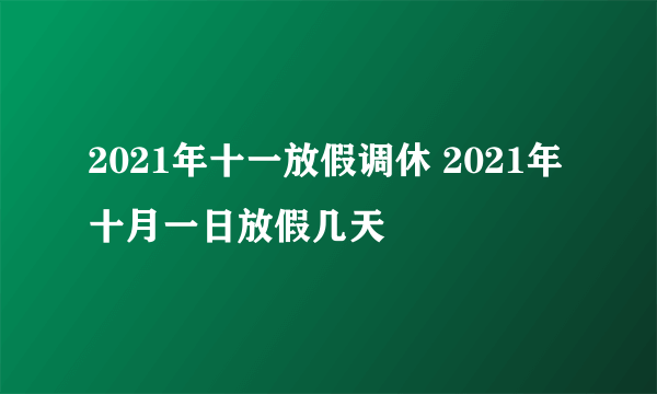 2021年十一放假调休 2021年十月一日放假几天