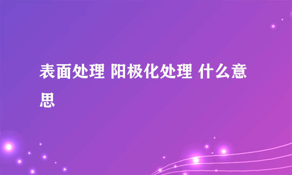 表面处理 阳极化处理 什么意思