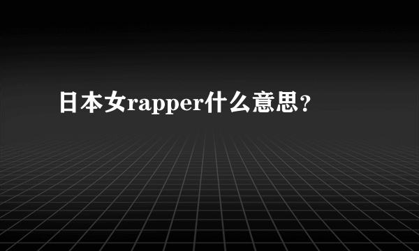 日本女rapper什么意思？