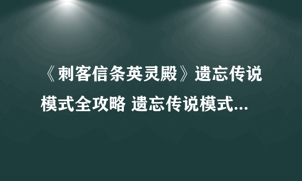 《刺客信条英灵殿》遗忘传说模式全攻略 遗忘传说模式支线、护甲解锁与成就指南