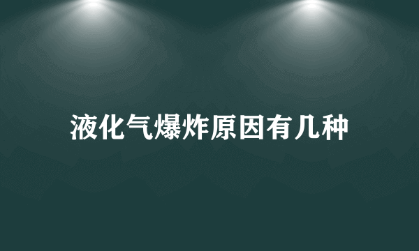 液化气爆炸原因有几种