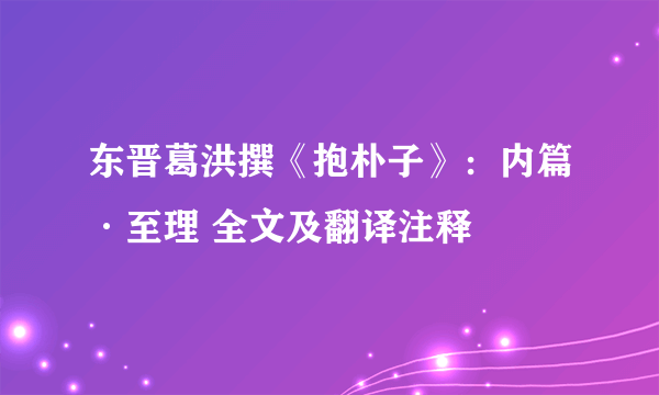 东晋葛洪撰《抱朴子》：内篇·至理 全文及翻译注释