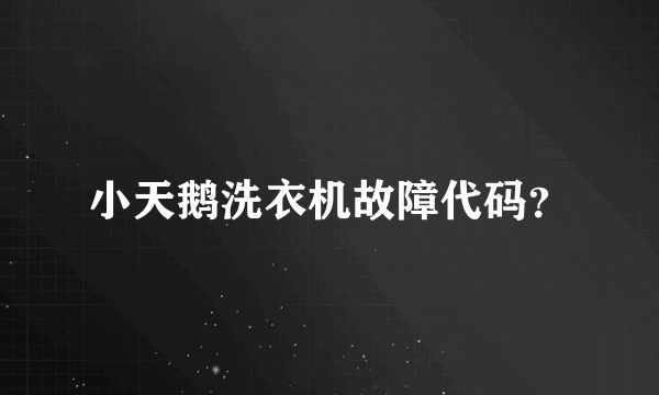 小天鹅洗衣机故障代码？