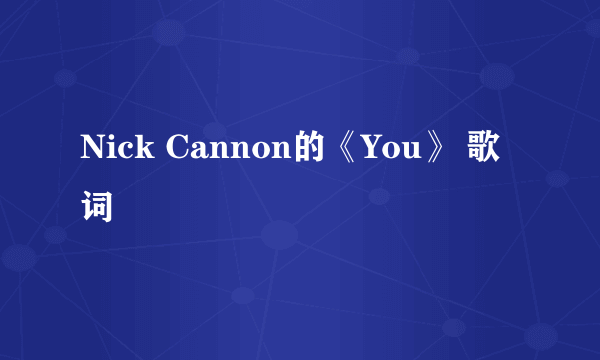 Nick Cannon的《You》 歌词