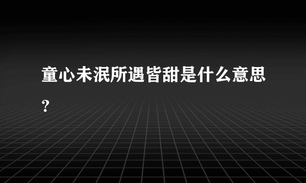 童心未泯所遇皆甜是什么意思？