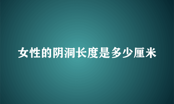 女性的阴洞长度是多少厘米