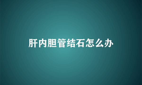 肝内胆管结石怎么办