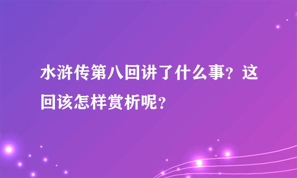 水浒传第八回讲了什么事？这回该怎样赏析呢？