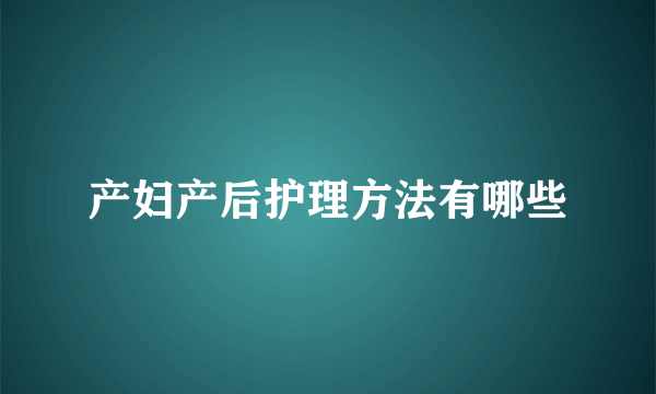 产妇产后护理方法有哪些