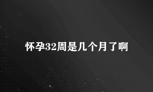 怀孕32周是几个月了啊