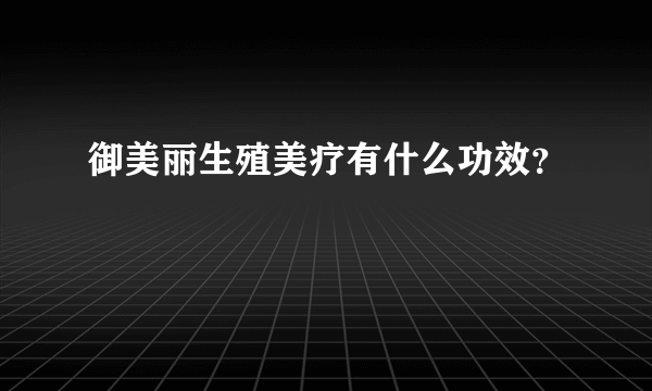 御美丽生殖美疗有什么功效？