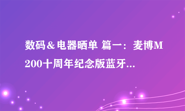 数码＆电器晒单 篇一：麦博M200十周年纪念版蓝牙音箱开箱和使用